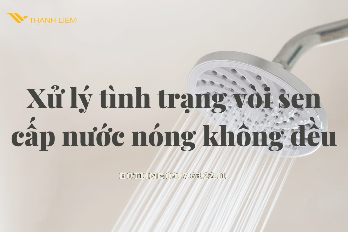 Xử lý tình trạng vòi sen cấp nước nóng không đều
