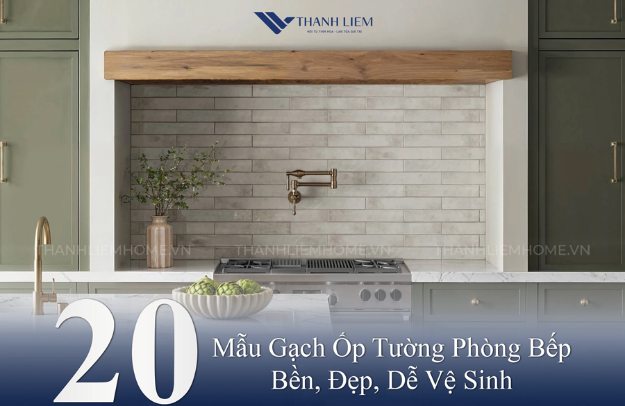 20 Mẫu gạch ốp tường phòng bếp bền, đẹp, dễ vệ sinh